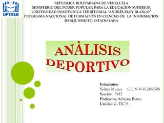 REPUBLICA BOLIVARIANA DE VENEZUELA
MINISTERIO DEL PODER POPULAR PARA LA EDUCACION SUPERIOR
UNIVERSIDAD POLITÈCNICA TERRITORIAL “ANDRÈS ELOY BLANCO”
PROGRAMA NACCIONAL DE FORMACIÒN EN CIENCIAS DE LA INFORMACIÒN
BARQUISIMETO ESTADO LARA
Integrante:
Yelitza Mujica C.I. N V-11.265.506
Secciòn: 3412
Profesora: Adriana Bento
Unidad C: TIC’S
 