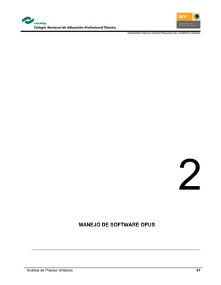 ORGANISMO PÚBLICO DESCENTRALIZADO DEL GOBIERNO FEDERAL
Análisis de Precios Unitarios 61
2
MANEJO DE SOFTWARE OPUS
 