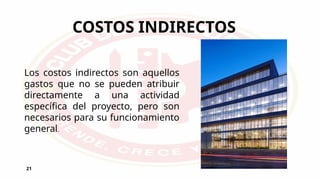 COSTOS INDIRECTOS
21
Los costos indirectos son aquellos
gastos que no se pueden atribuir
directamente a una actividad
específica del proyecto, pero son
necesarios para su funcionamiento
general.
 