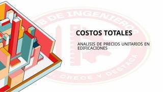 COSTOS TOTALES
ANALISIS DE PRECIOS UNITARIOS EN
EDIFICACIONES
 