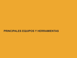 PRINCIPALES EQUIPOS Y HERRAMIENTAS
 
