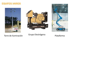 EQUIPOS VARIOS
Torre de Iluminación
Grupo Electrógeno
Plataforma
 