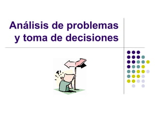 Análisis de problemas
 y toma de decisiones
 