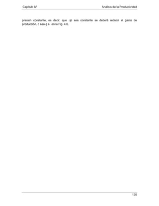 Capítulo IV Análisis de la Productividad
130
presión constante, es decir, que ∆p sea constante se deberá reducir el gasto de
producción, o sea q a en la Fig. 4.6.
 