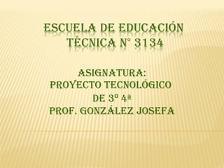 Asignatura: PROYECTO TECNOLÓGICO  De 3 º  4ª Prof. González Josefa 