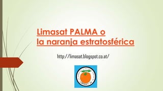 Limasat PALMA o
la naranja estratosférica
http://limasat.blogspot.co.at/
 