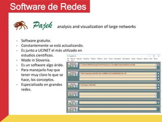 +
Software de Redes
analysis and visualization of large networks
- Software gratuito.
- Constantemente se está actualizand...