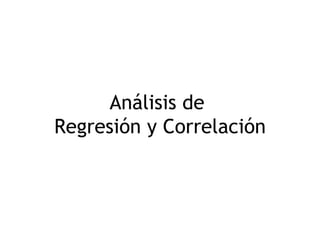 Análisis de
Regresión y Correlación
 
