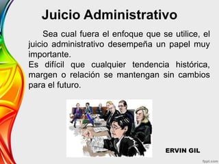 Juicio Administrativo
Sea cual fuera el enfoque que se utilice, el
juicio administrativo desempeña un papel muy
importante.
Es difícil que cualquier tendencia histórica,
margen o relación se mantengan sin cambios
para el futuro.
ERVIN GIL
 