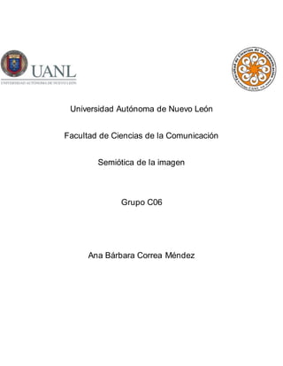 Universidad Autónoma de Nuevo León
Facultad de Ciencias de la Comunicación
Semiótica de la imagen
Grupo C06
Ana Bárbara Correa Méndez
 