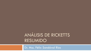 ANÁLISIS DE RICKETTS RESUMIDO Dr. Msc. Félix Sandóval Ríos 