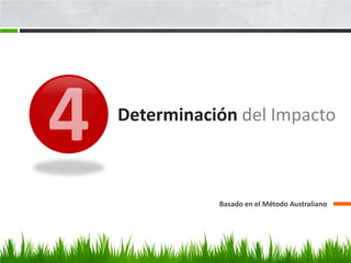Determinación del Impacto



           Basado en el Método Australiano
 