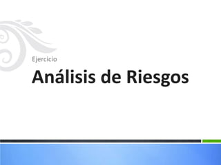Ejercicio

Análisis de Riesgos
 