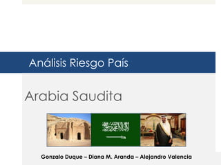 Análisis Riesgo País


Arabia Saudita



  Gonzalo Duque – Diana M. Aranda – Alejandro Valencia
 