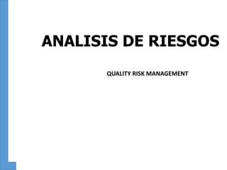 ANALISIS DE RIESGOS
QUALITY RISK MANAGEMENT
 