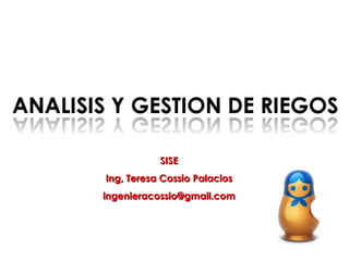 SISE Ing, Teresa Cossio Palacios [email_address] 
