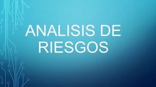 ANALISIS DE
RIESGOS
 