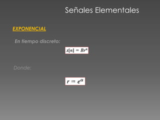 Señales Elementales
EXPONENCIAL
En tiempo discreto:
Donde:
 