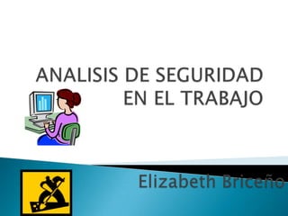  ANALISIS DE SEGURIDAD EN EL TRABAJO  Elizabeth Briceño 