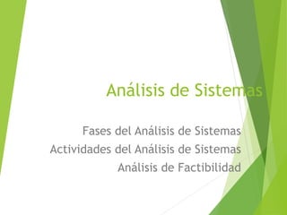 Análisis de Sistemas
Fases del Análisis de Sistemas
Actividades del Análisis de Sistemas
Análisis de Factibilidad
 