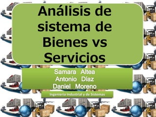 Análisis de
sistema de
Bienes vs
Servicios
Ingeniería Industrial y de Sistemas
 
