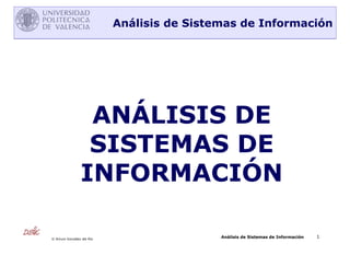 1© Arturo González del Río
Análisis de Sistemas de Información
ANÁLISIS DE
SISTEMAS DE
INFORMACIÓN
Análisis de Sistemas de Información
 