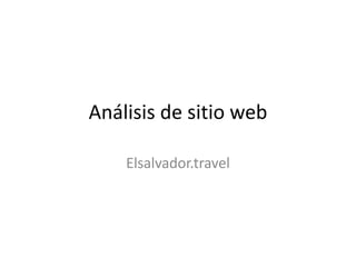 Análisis de sitio web

    Elsalvador.travel
 