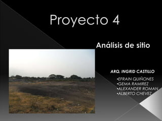 Proyecto 4 Análisis de sitio ARQ. INGRID CASTILLO ,[object Object]