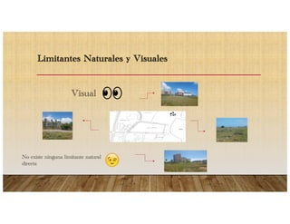 Limitantes Naturales y Visuales
Visual
No existe ninguna limitante natural
directa
 