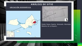 U B I C A C I Ó N G EO G R Á F I C A
12
ANÁLISIS DE SITIO
Estado Nueva Esparta, Venezuela. Municipio
Maneiro, Av. La Auyama .
 