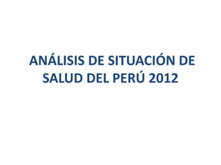 ANÁLISIS DE SITUACIÓN DE
SALUD DEL PERÚ 2012

 
