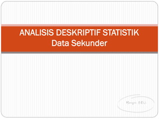 ANALISIS DESKRIPTIF STATISTIK
Data Sekunder
 