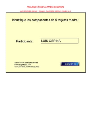 ANALISIS DE TARJETAS MADRE GENERICAS
LUIS FERNANDO OSPINA Y MANUEL ALEJANDRO MORALES /GRADO 11-1
 