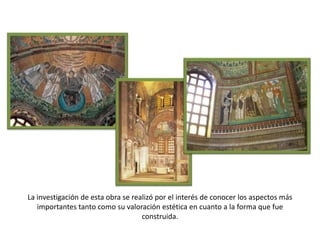 La investigación de esta obra se realizó por el interés de conocer los aspectos más
importantes tanto como su valoración estética en cuanto a la forma que fue
construida.
 