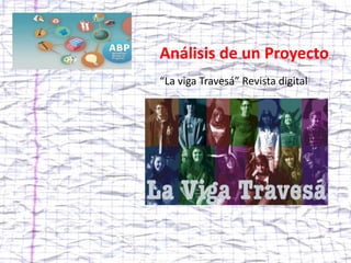 Análisis de un Proyecto.
“La viga Travesá” Revista digital
 