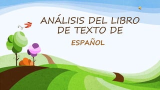 ANÁLISIS DEL LIBRO
DE TEXTO DE
ESPAÑOL
 