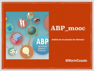 ABP_mooc
Análisis de un proyecto de referencia
@MariviCasado
 