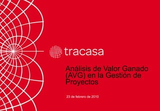Análisis de Valor Ganado (AVG) en la Gestión de Proyectos 23 de febrero de 2010 