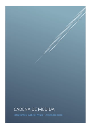 CADENA DE MEDIDA
Integrantes: Gabriel Ayala – AlejandroJarro
 