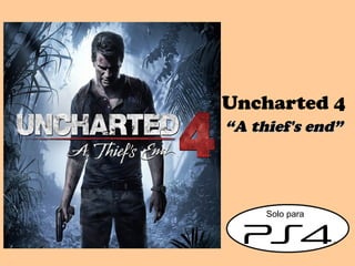 Uncharted 4
““A thief's end”A thief's end”
Solo para
 