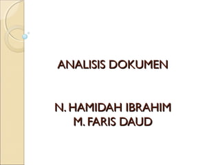 ANALISIS DOKUMENANALISIS DOKUMEN
N. HAMIDAH IBRAHIMN. HAMIDAH IBRAHIM
M. FARIS DAUDM. FARIS DAUD
 