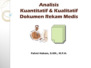 Analisis
Kuantitatif & Kualitatif
Dokumen Rekam Medis
Fahmi Hakam, S.KM., M.P.H.
 
