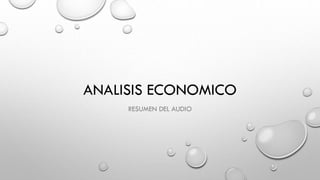 ANALISIS ECONOMICO
RESUMEN DEL AUDIO
 