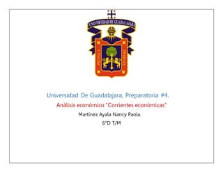 Universidad De Guadalajara, Preparatoria #4.
Análisis económico “Corrientes económicas”
Martínez Ayala Nancy Paola.
6°D T/M
 