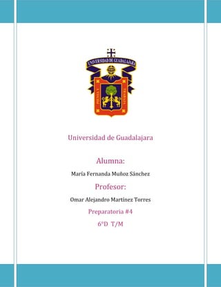 Universidad de Guadalajara
Alumna:
María Fernanda Muñoz Sánchez
Profesor:
Omar Alejandro Martínez Torres
Preparatoria #4
6°D T/M
 