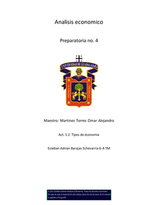 Analisis economico
Preparatoria no. 4
Maestro: Martinez Torres Omar Alejandro
Act. 1.2 Tipos de economia
Esteban Adrian Barajas Echevarria 6-A TM
 