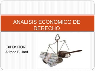 ANALISIS ECONOMICO DE
            DERECHO


EXPOSITOR:
Alfredo Bullard
 