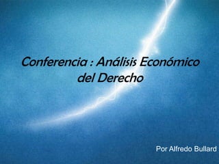 Conferencia : Análisis Económico
         del Derecho



                        Por Alfredo Bullard
 
