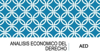 ANALISIS ECONOMICO DEL
DERECHO
AED
 
