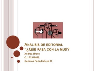 ANÁLISIS DE EDITORIAL
“¿QUÉ PASA CON LA MUD?
Andrea Bravo
C.I: 22310628
Géneros Periodísticos III
 